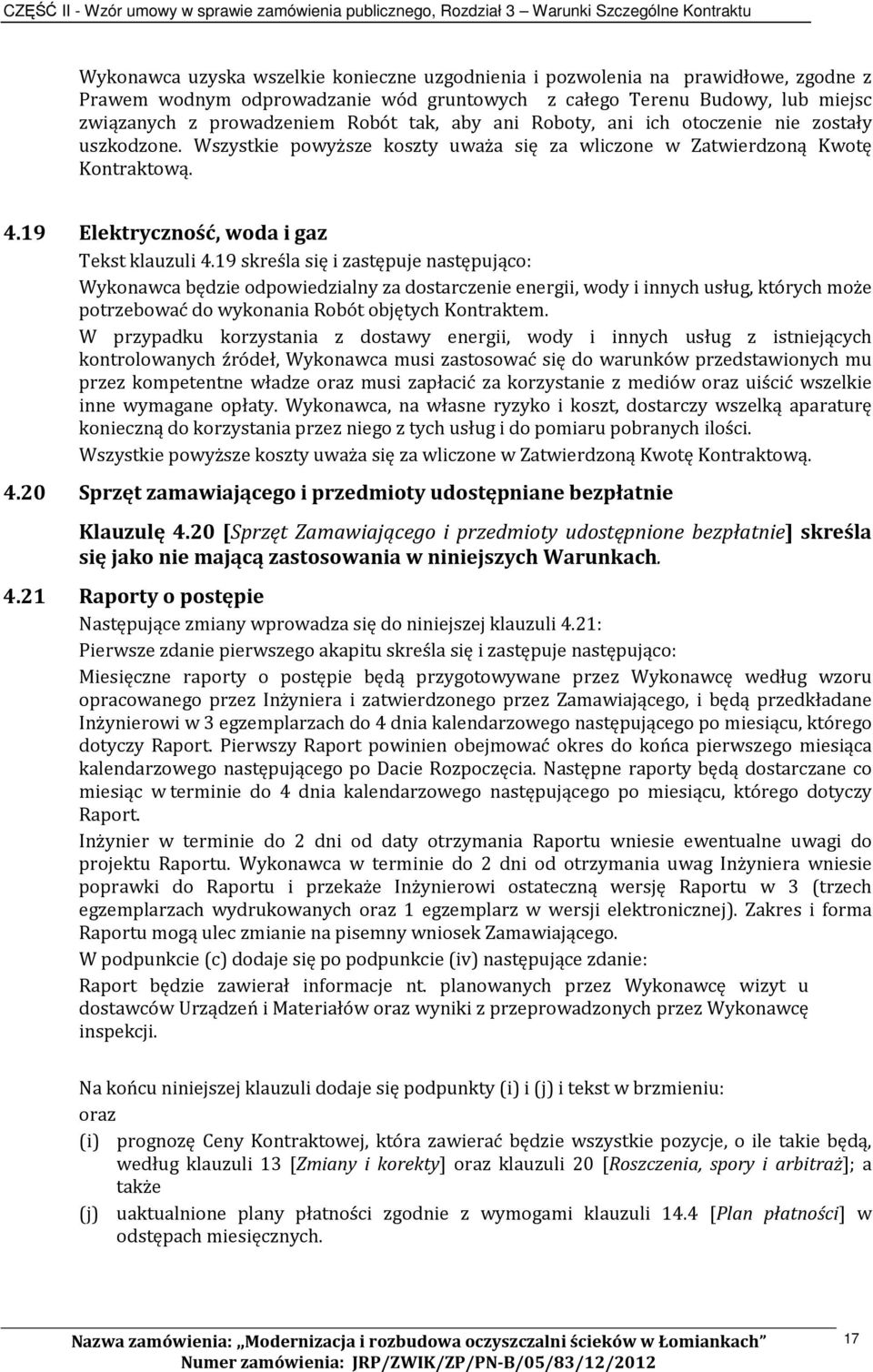 19 skreśla się i zastępuje następująco: Wykonawca będzie odpowiedzialny za dostarczenie energii, wody i innych usług, których może potrzebować do wykonania Robót objętych Kontraktem.