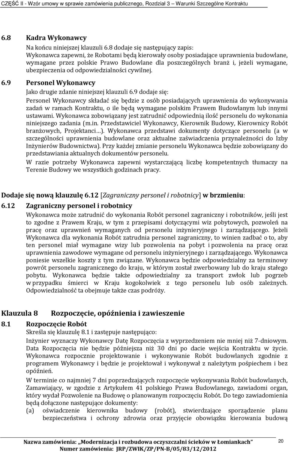 wymagane, ubezpieczenia od odpowiedzialności cywilnej. 6.9 Personel Wykonawcy Jako drugie zdanie niniejszej klauzuli 6.