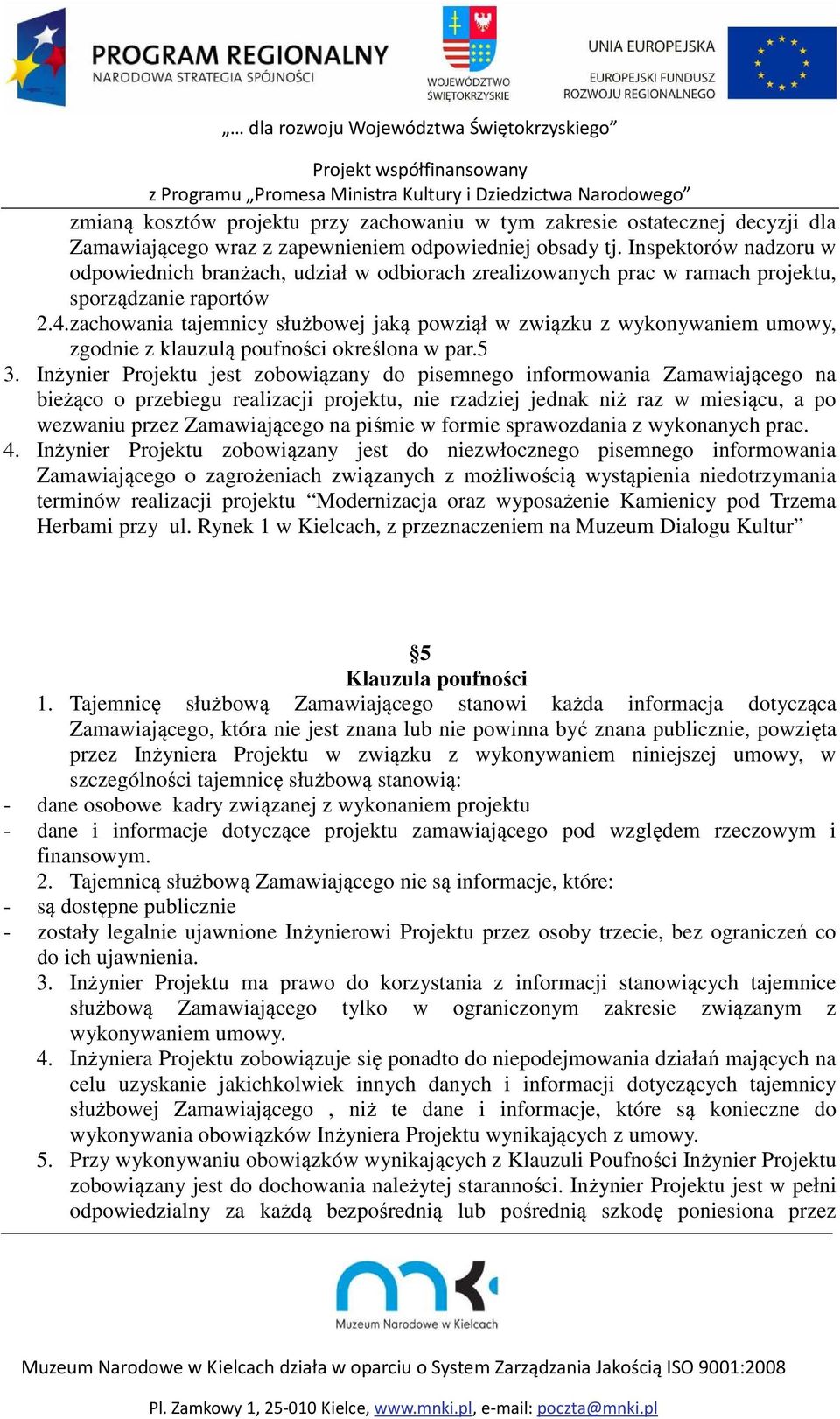 zachowania tajemnicy służbowej jaką powziął w związku z wykonywaniem umowy, zgodnie z klauzulą poufności określona w par.5 3.