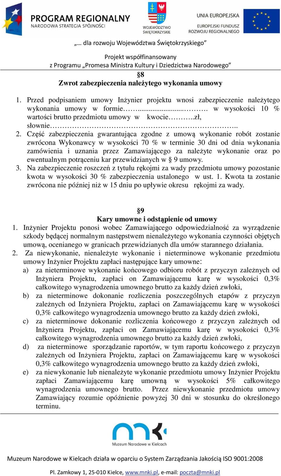 Część zabezpieczenia gwarantująca zgodne z umową wykonanie robót zostanie zwrócona Wykonawcy w wysokości 70 % w terminie 30 dni od dnia wykonania zamówienia i uznania przez Zamawiającego za należyte