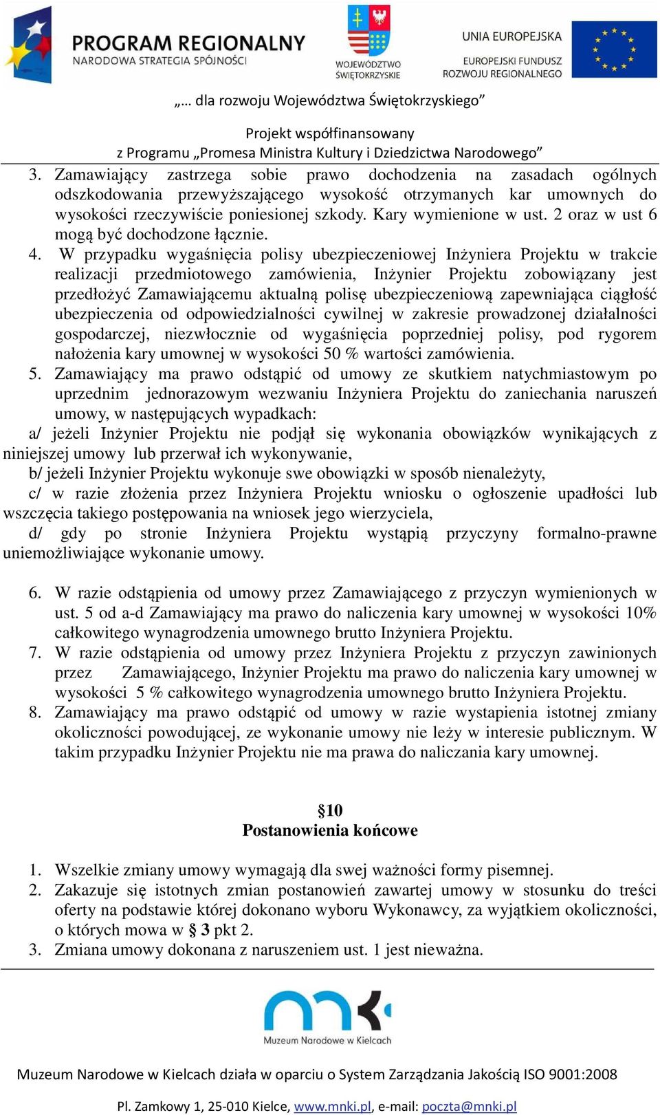 W przypadku wygaśnięcia polisy ubezpieczeniowej Inżyniera Projektu w trakcie realizacji przedmiotowego zamówienia, Inżynier Projektu zobowiązany jest przedłożyć Zamawiającemu aktualną polisę