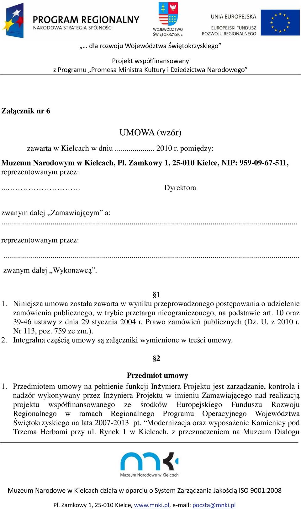 Niniejsza umowa została zawarta w wyniku przeprowadzonego postępowania o udzielenie zamówienia publicznego, w trybie przetargu nieograniczonego, na podstawie art.