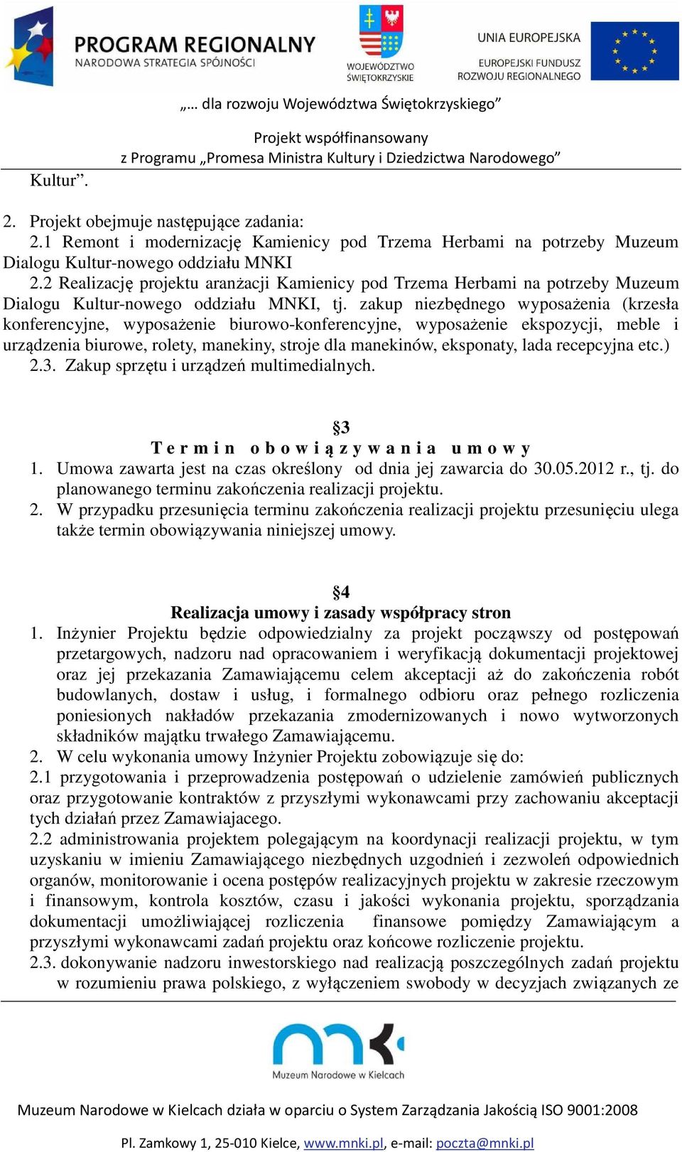 zakup niezbędnego wyposażenia (krzesła konferencyjne, wyposażenie biurowo-konferencyjne, wyposażenie ekspozycji, meble i urządzenia biurowe, rolety, manekiny, stroje dla manekinów, eksponaty, lada