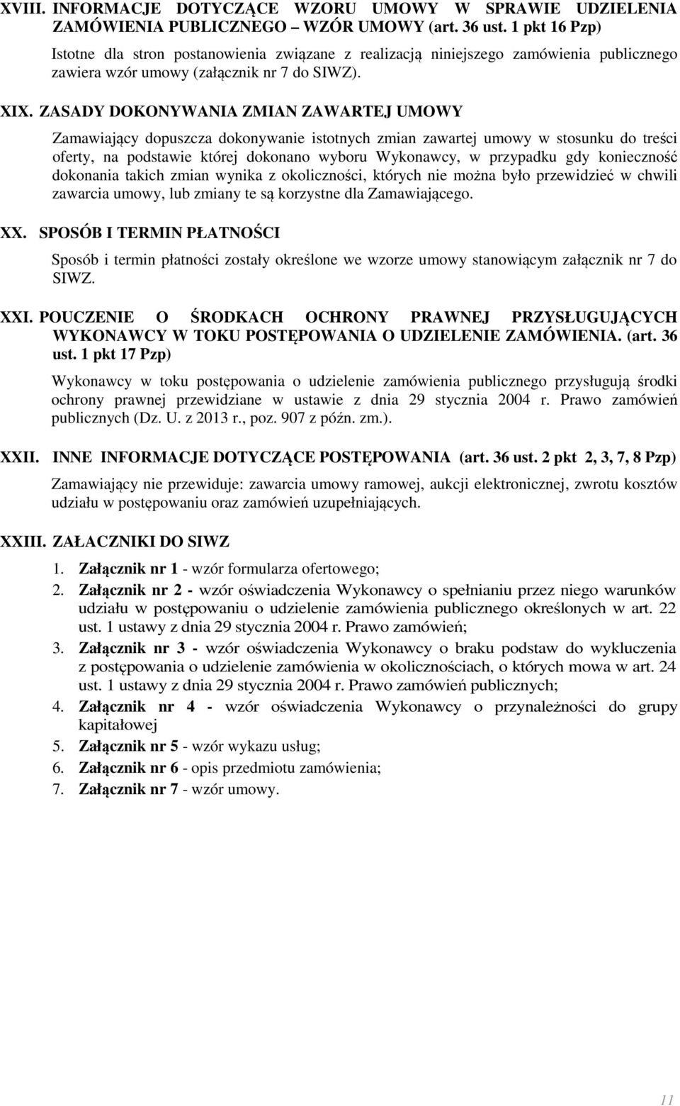 ZASADY DOKONYWANIA ZMIAN ZAWARTEJ UMOWY Zamawiający dopuszcza dokonywanie istotnych zmian zawartej umowy w stosunku do treści oferty, na podstawie której dokonano wyboru Wykonawcy, w przypadku gdy