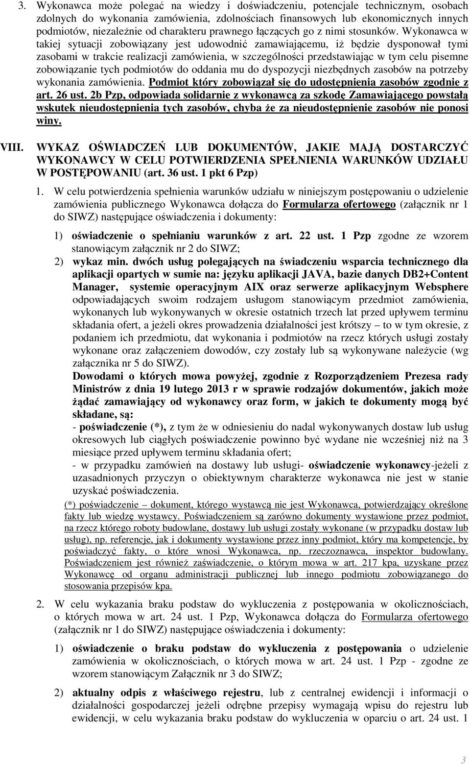 Wykonawca w takiej sytuacji zobowiązany jest udowodnić zamawiającemu, iż będzie dysponował tymi zasobami w trakcie realizacji zamówienia, w szczególności przedstawiając w tym celu pisemne