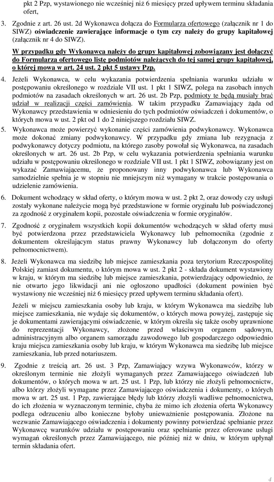 W przypadku gdy Wykonawca należy do grupy kapitałowej zobowiązany jest dołączyć do Formularza ofertowego listę podmiotów należących do tej samej grupy kapitałowej, o której mowa w art. 24 ust.