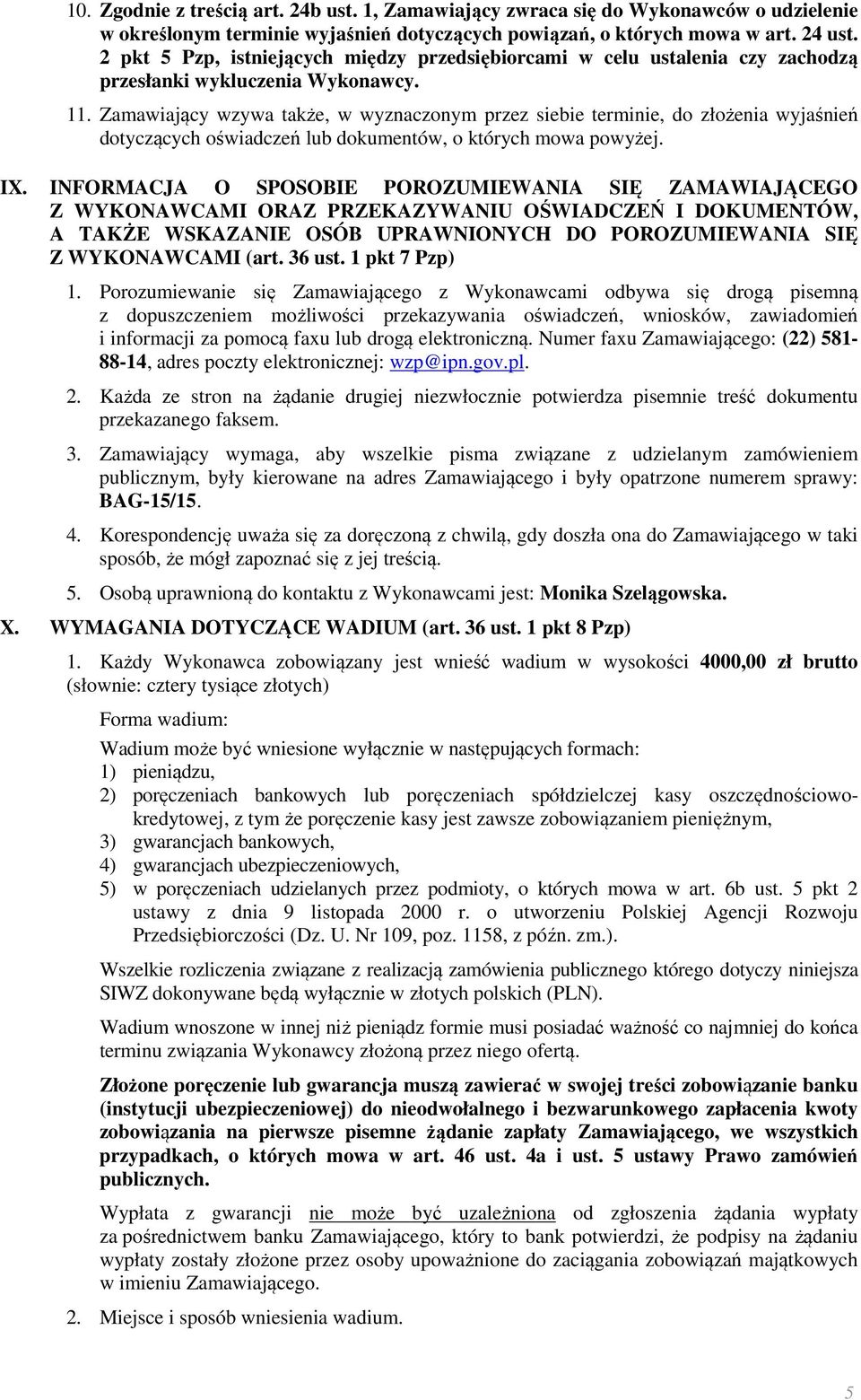 Zamawiający wzywa także, w wyznaczonym przez siebie terminie, do złożenia wyjaśnień dotyczących oświadczeń lub dokumentów, o których mowa powyżej. IX.