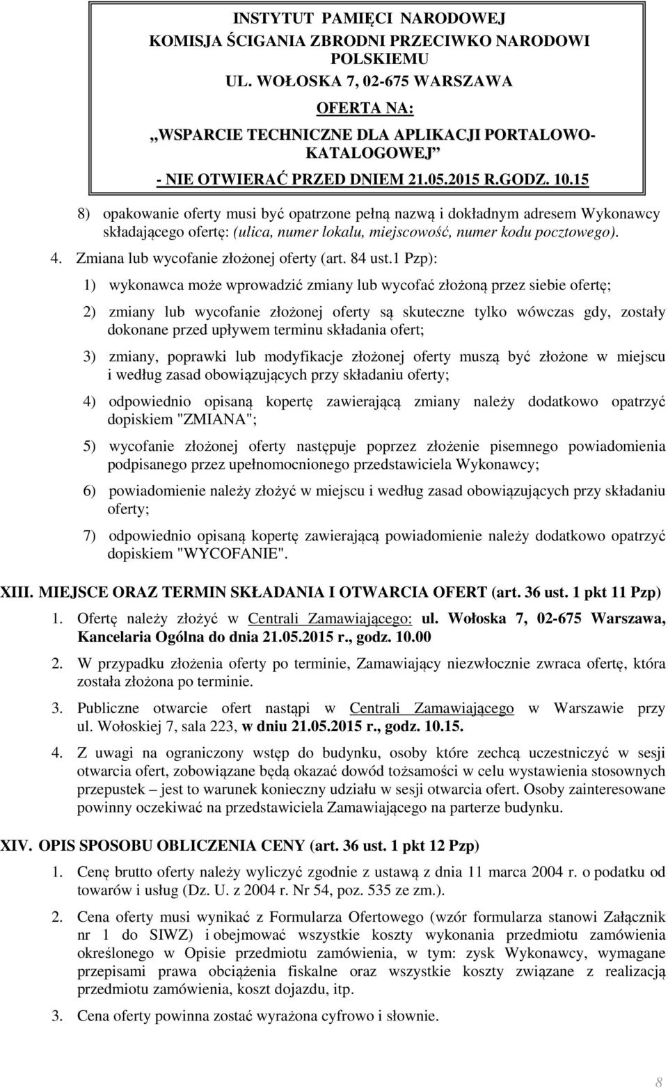 15 8) opakowanie oferty musi być opatrzone pełną nazwą i dokładnym adresem Wykonawcy składającego ofertę: (ulica, numer lokalu, miejscowość, numer kodu pocztowego). 4.