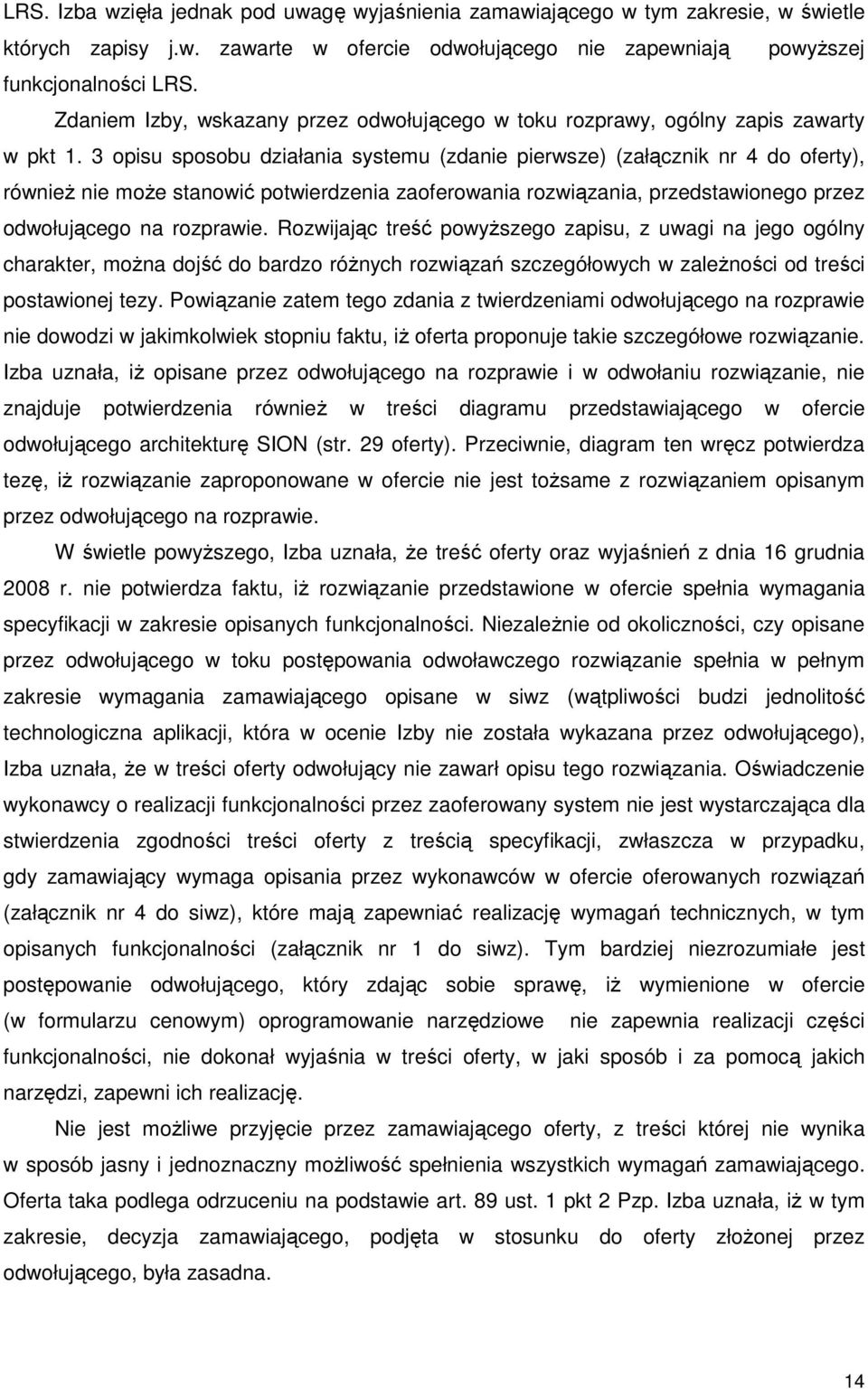 3 opisu sposobu działania systemu (zdanie pierwsze) (załącznik nr 4 do oferty), równieŝ nie moŝe stanowić potwierdzenia zaoferowania rozwiązania, przedstawionego przez odwołującego na rozprawie.