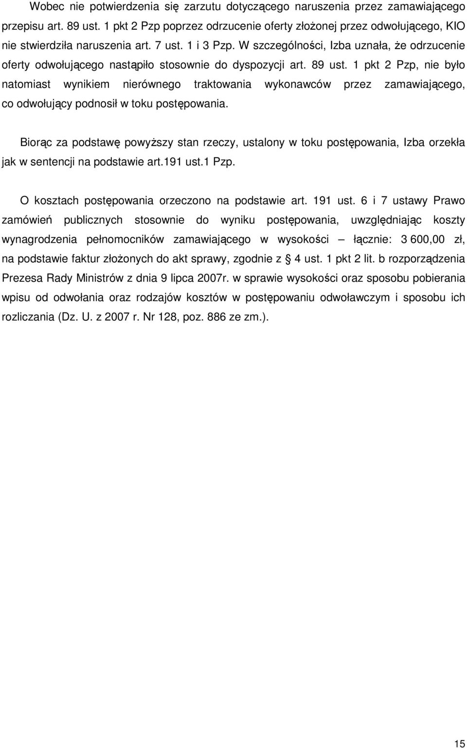 W szczególności, Izba uznała, Ŝe odrzucenie oferty odwołującego nastąpiło stosownie do dyspozycji art. 89 ust.