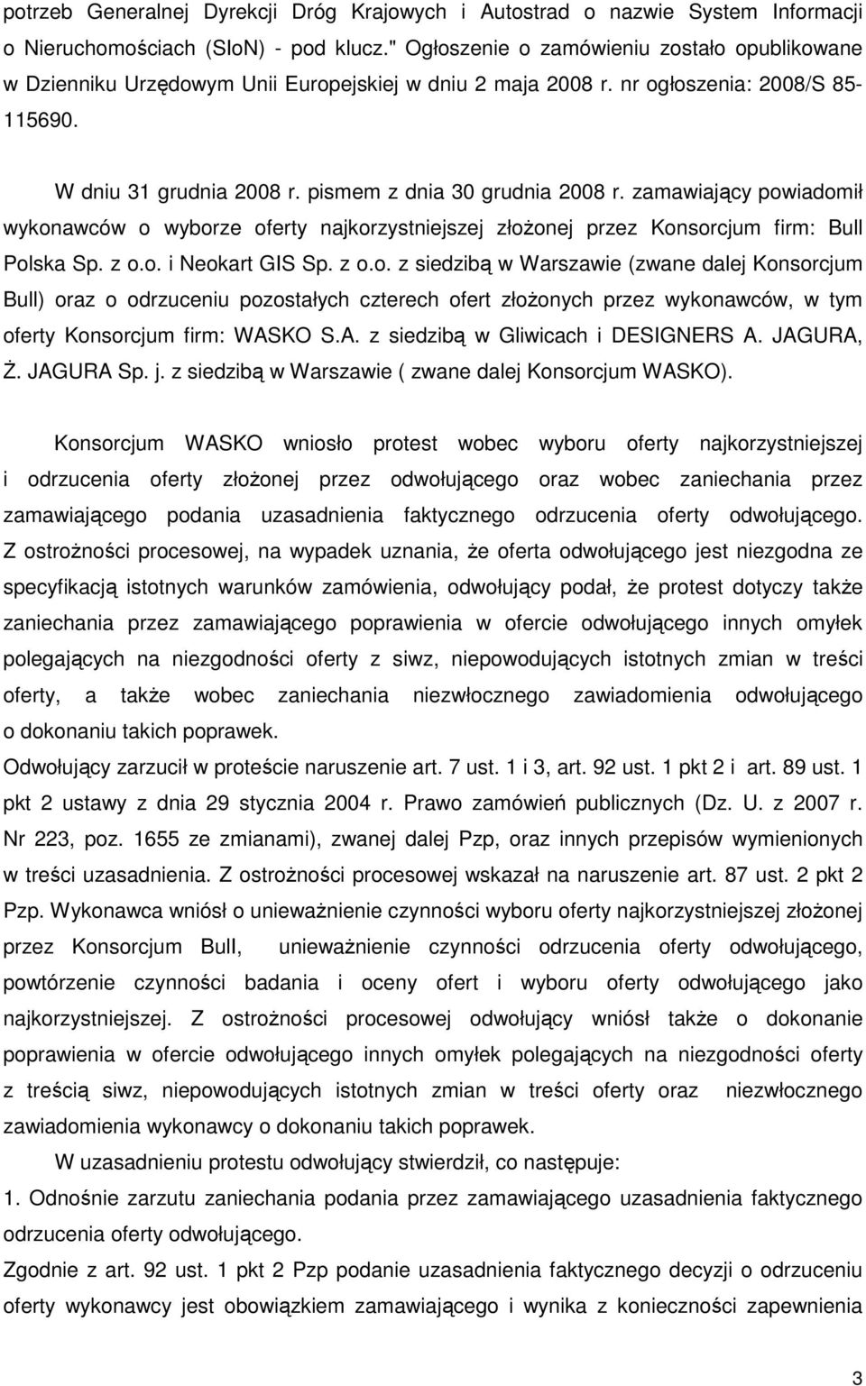 zamawiający powiadomił wykonawców o wyborze oferty najkorzystniejszej złoŝonej przez Konsorcjum firm: Bull Polska Sp. z o.o. i Neokart GIS Sp. z o.o. z siedzibą w Warszawie (zwane dalej Konsorcjum Bull) oraz o odrzuceniu pozostałych czterech ofert złoŝonych przez wykonawców, w tym oferty Konsorcjum firm: WASKO S.