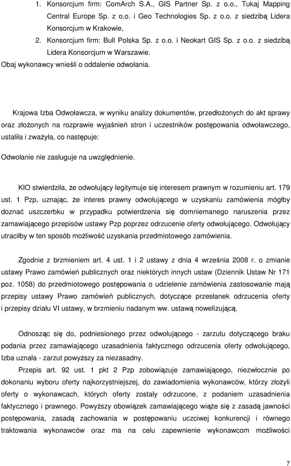 Krajowa Izba Odwoławcza, w wyniku analizy dokumentów, przedłoŝonych do akt sprawy oraz złoŝonych na rozprawie wyjaśnień stron i uczestników postępowania odwoławczego, ustaliła i zwaŝyła, co