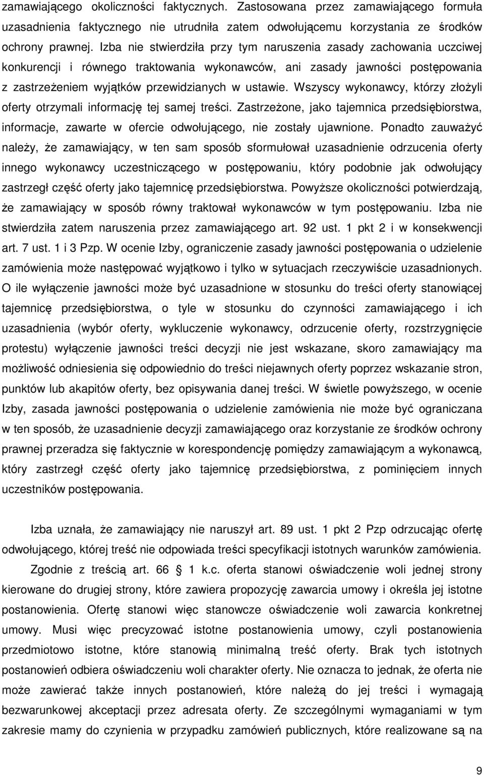 Wszyscy wykonawcy, którzy złoŝyli oferty otrzymali informację tej samej treści. ZastrzeŜone, jako tajemnica przedsiębiorstwa, informacje, zawarte w ofercie odwołującego, nie zostały ujawnione.