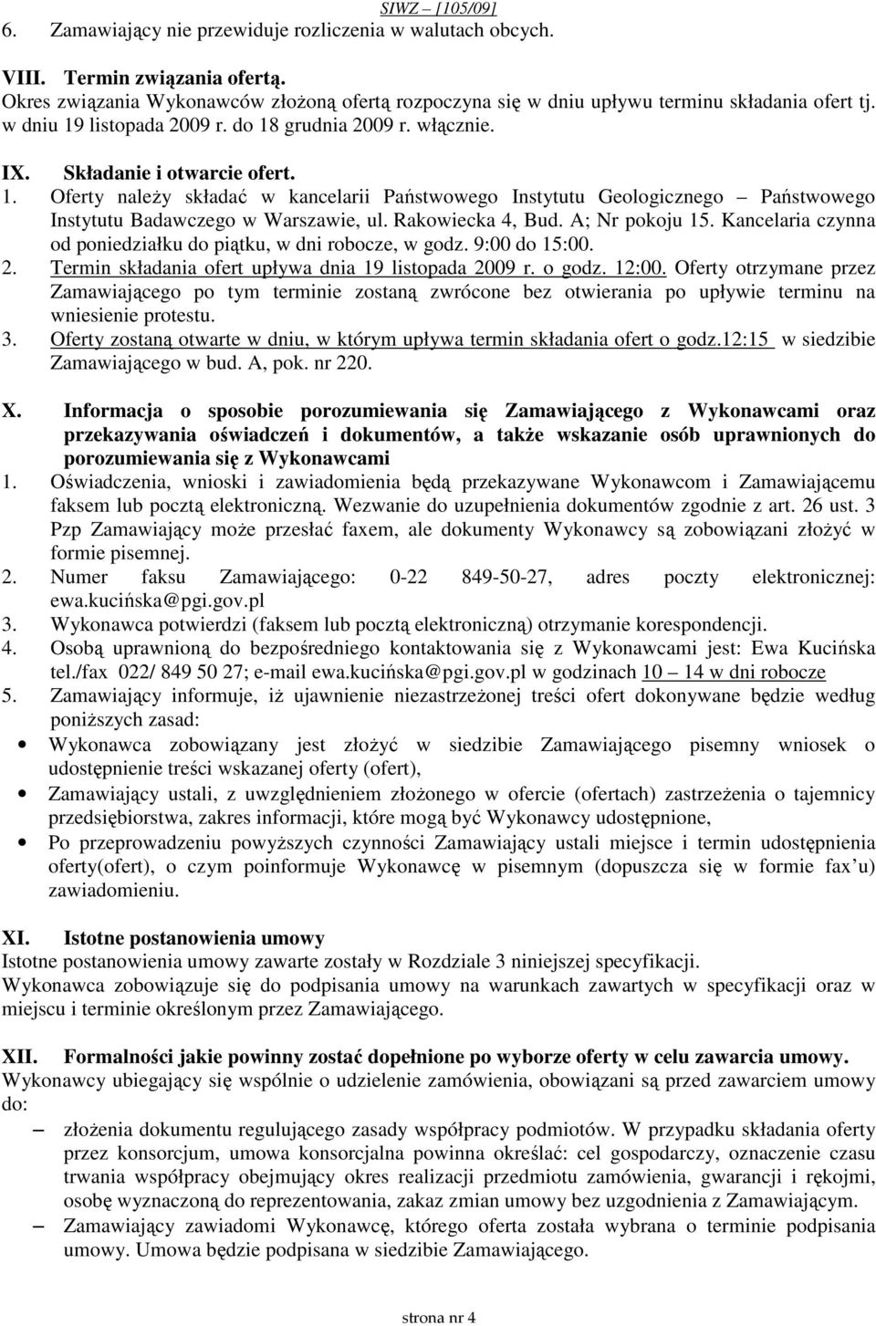 Rakowiecka 4, Bud. A; Nr pokoju 15. Kancelaria czynna od poniedziałku do piątku, w dni robocze, w godz. 9:00 do 15:00. 2. Termin składania ofert upływa dnia 19 listopada 2009 r. o godz. 12:00.