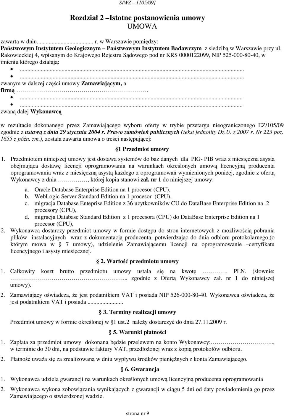 ...... zwaną dalej Wykonawcą w rezultacie dokonanego przez Zamawiającego wyboru oferty w trybie przetargu nieograniczonego EZ/105/09 zgodnie z ustawą z dnia 29 stycznia 2004 r.