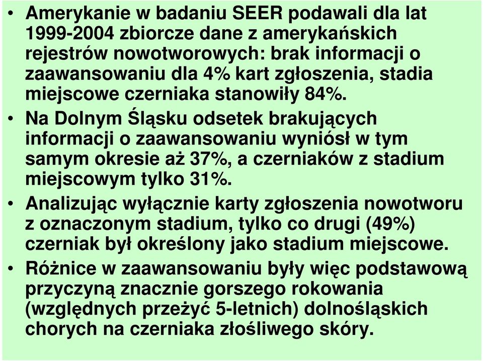 Na Dolnym Śląsku odsetek brakujących informacji o zaawansowaniu wyniósł w tym samym okresie aŝ 37%, a czerniaków z stadium miejscowym tylko 31%.