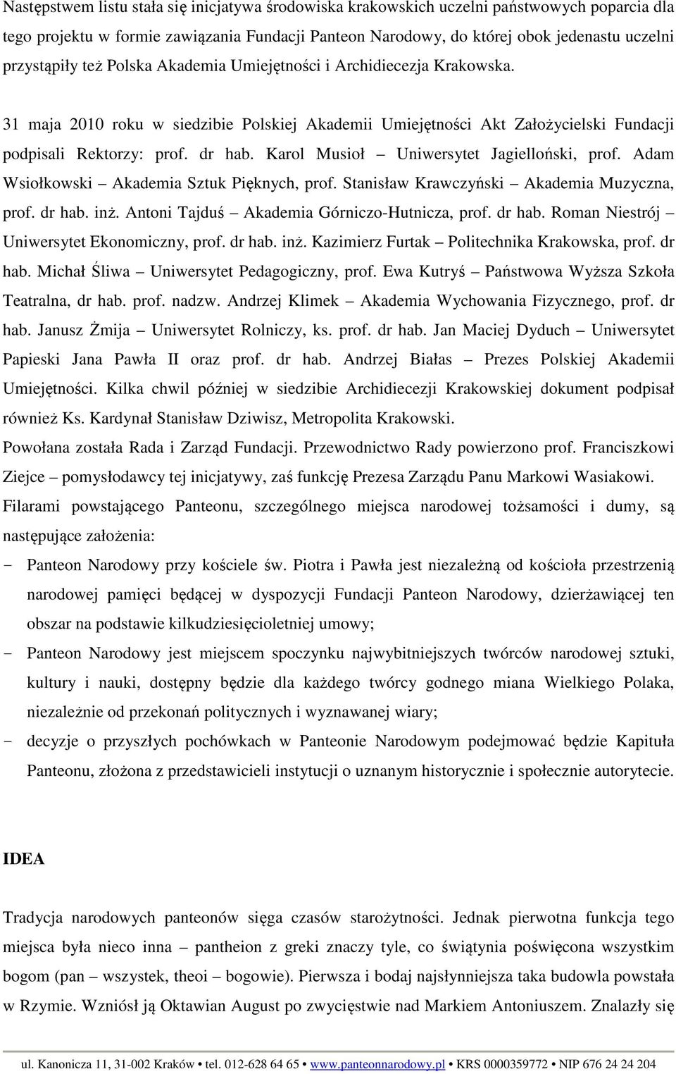 Karol Musioł Uniwersytet Jagielloński, prof. Adam Wsiołkowski Akademia Sztuk Pięknych, prof. Stanisław Krawczyński Akademia Muzyczna, prof. dr hab. inż. Antoni Tajduś Akademia Górniczo-Hutnicza, prof.