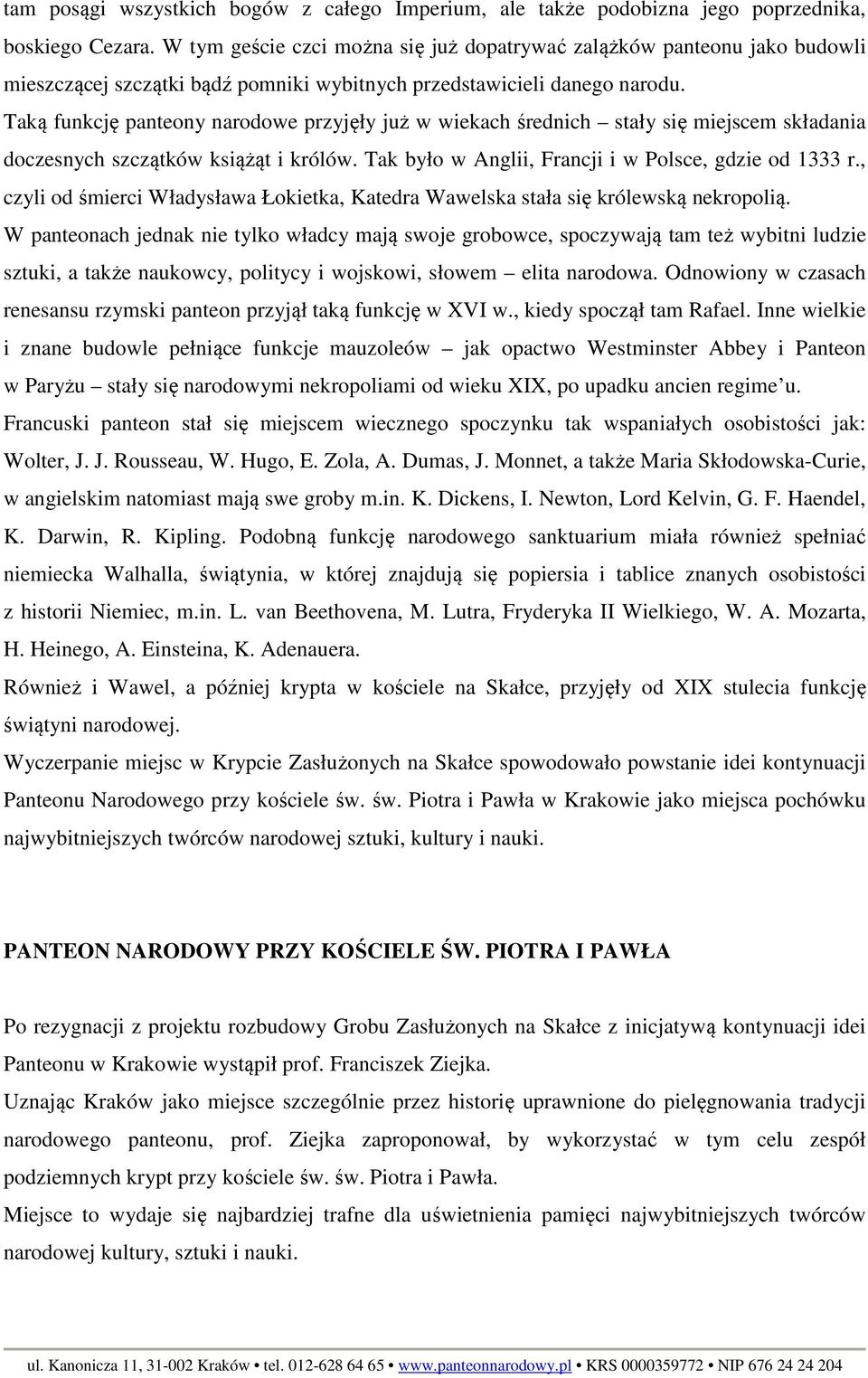 Taką funkcję panteony narodowe przyjęły już w wiekach średnich stały się miejscem składania doczesnych szczątków książąt i królów. Tak było w Anglii, Francji i w Polsce, gdzie od 1333 r.