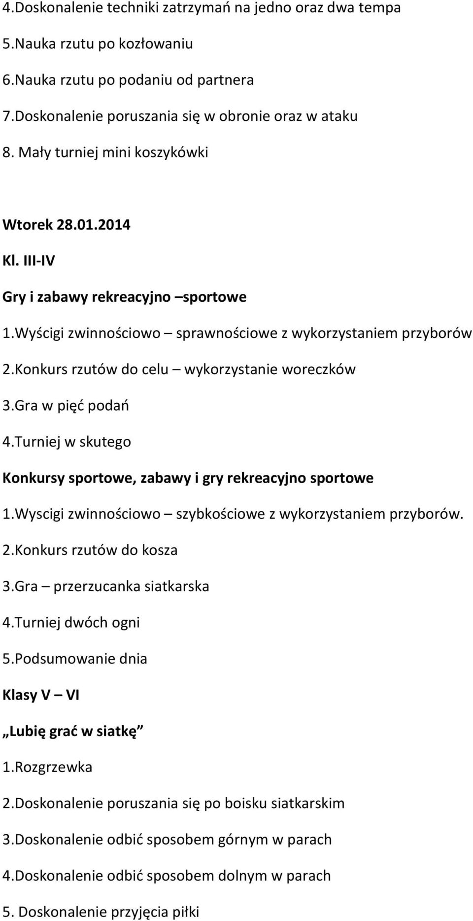 Konkurs rzutów do celu wykorzystanie woreczków 3.Gra w pięć podań 4.Turniej w skutego Konkursy sportowe, zabawy i gry rekreacyjno sportowe 1.