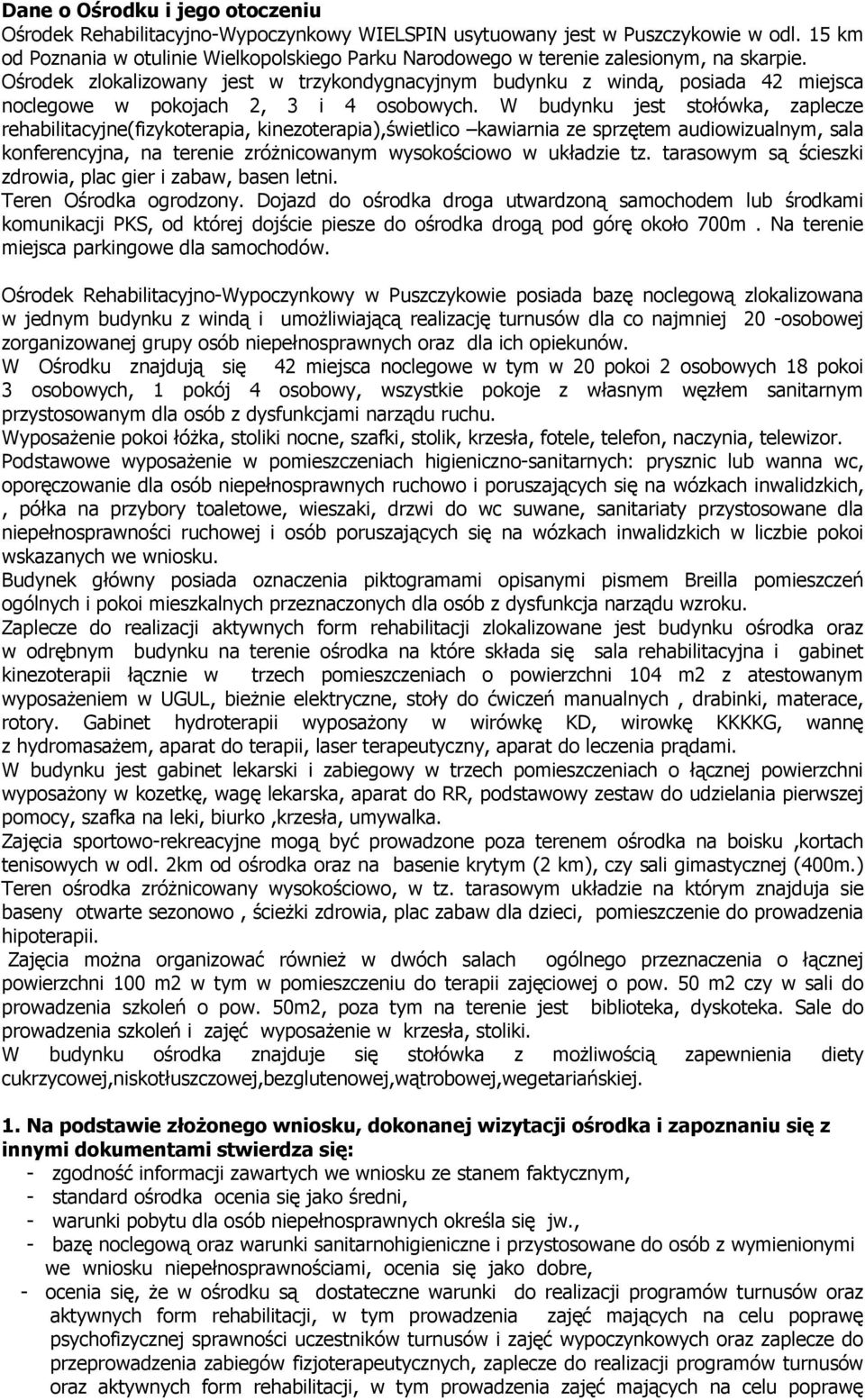 Ośrodek zlokalizowany jest w trzykondygnacyjnym budynku z windą, posiada 42 miejsca noclegowe w pokojach 2, 3 i 4 osobowych.