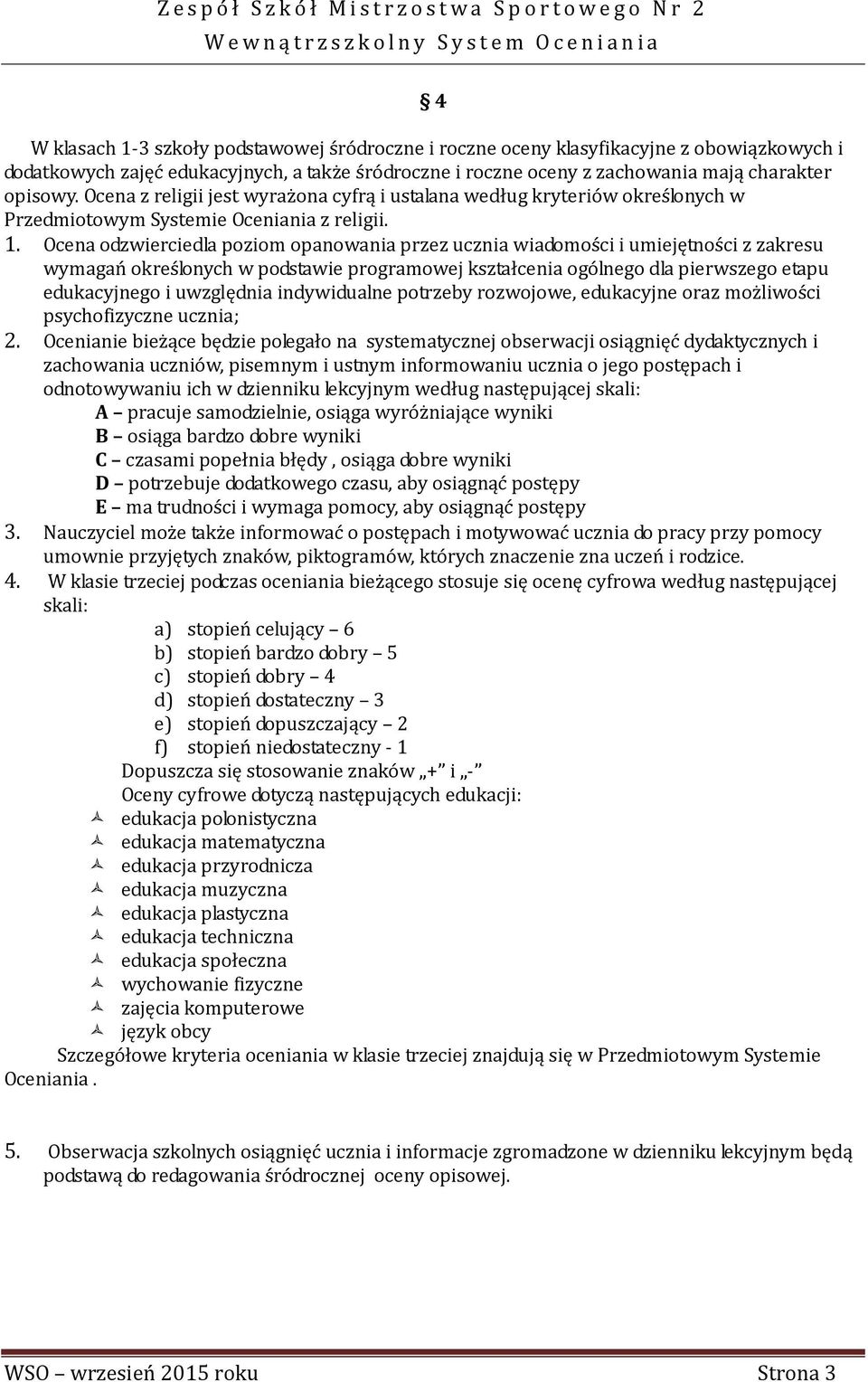 Ocena odzwierciedla poziom opanowania przez ucznia wiadomości i umiejętności z zakresu wymagań określonych w podstawie programowej kształcenia ogólnego dla pierwszego etapu edukacyjnego i uwzględnia