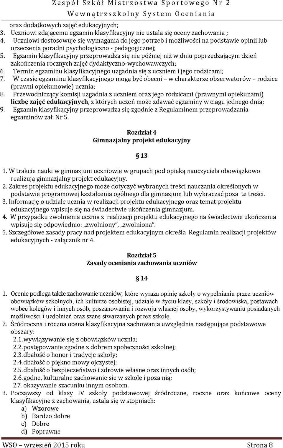 Egzamin klasyfikacyjny przeprowadza się nie później niż w dniu poprzedzającym dzień zakończenia rocznych zajęć dydaktyczno-wychowawczych; 6.