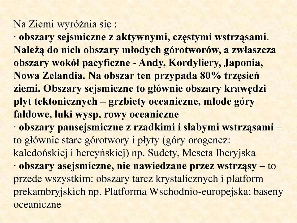 Obszary sejsmiczne to głównie obszary krawędzi płyt tektonicznych grzbiety oceaniczne, młode góry fałdowe, łuki wysp, rowy oceaniczne obszary pansejsmiczne z rzadkimi i słabymi