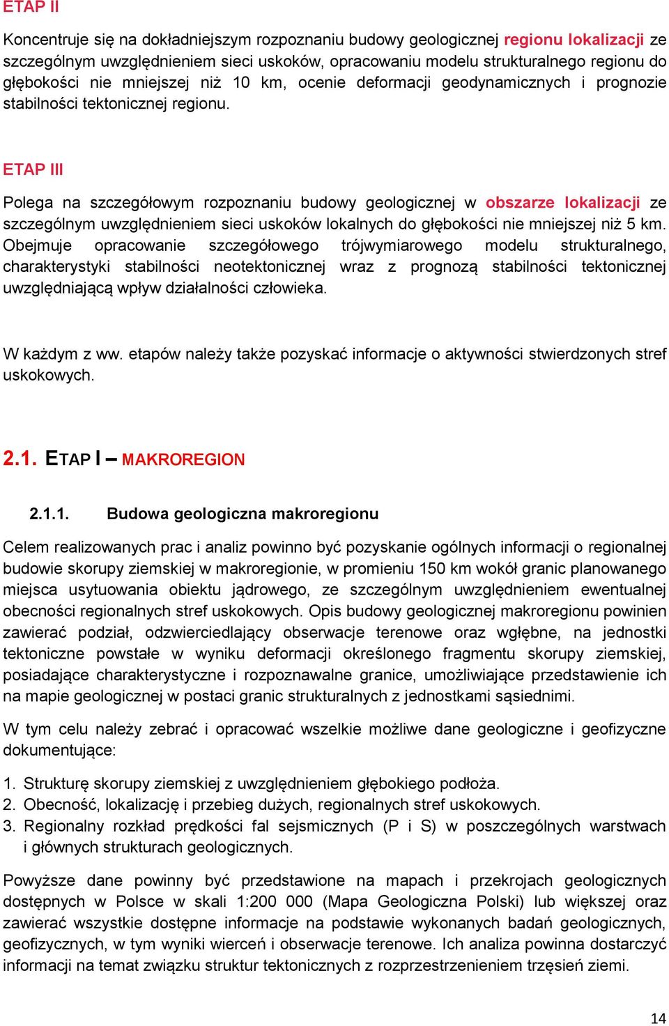 ETAP III Polega na szczegółowym rozpoznaniu budowy geologicznej w obszarze lokalizacji ze szczególnym uwzględnieniem sieci uskoków lokalnych do głębokości nie mniejszej niż 5 km.