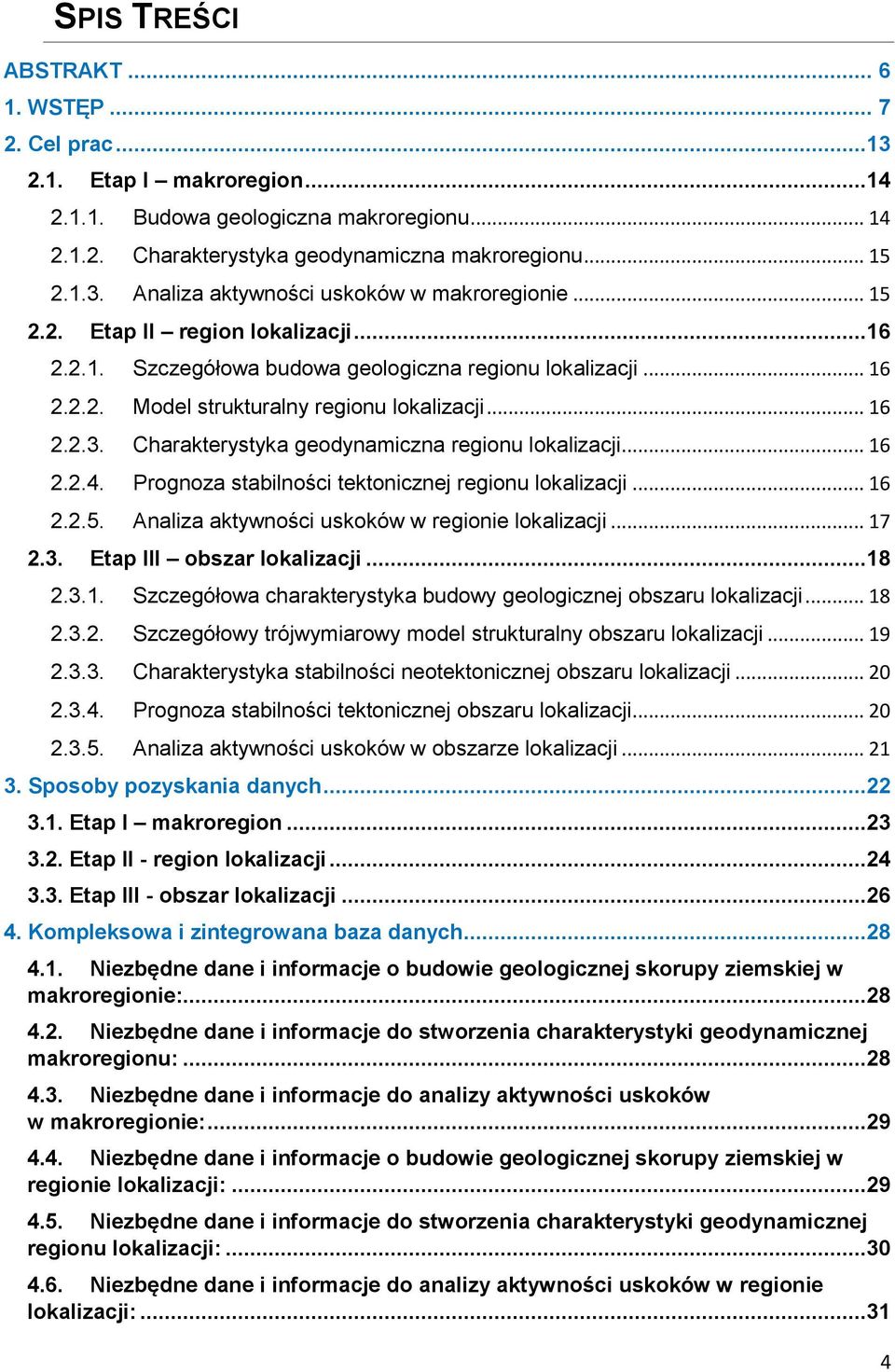 Charakterystyka geodynamiczna regionu lokalizacji... 16 2.2.4. Prognoza stabilności tektonicznej regionu lokalizacji... 16 2.2.5. Analiza aktywności uskoków w regionie lokalizacji... 17 2.3.