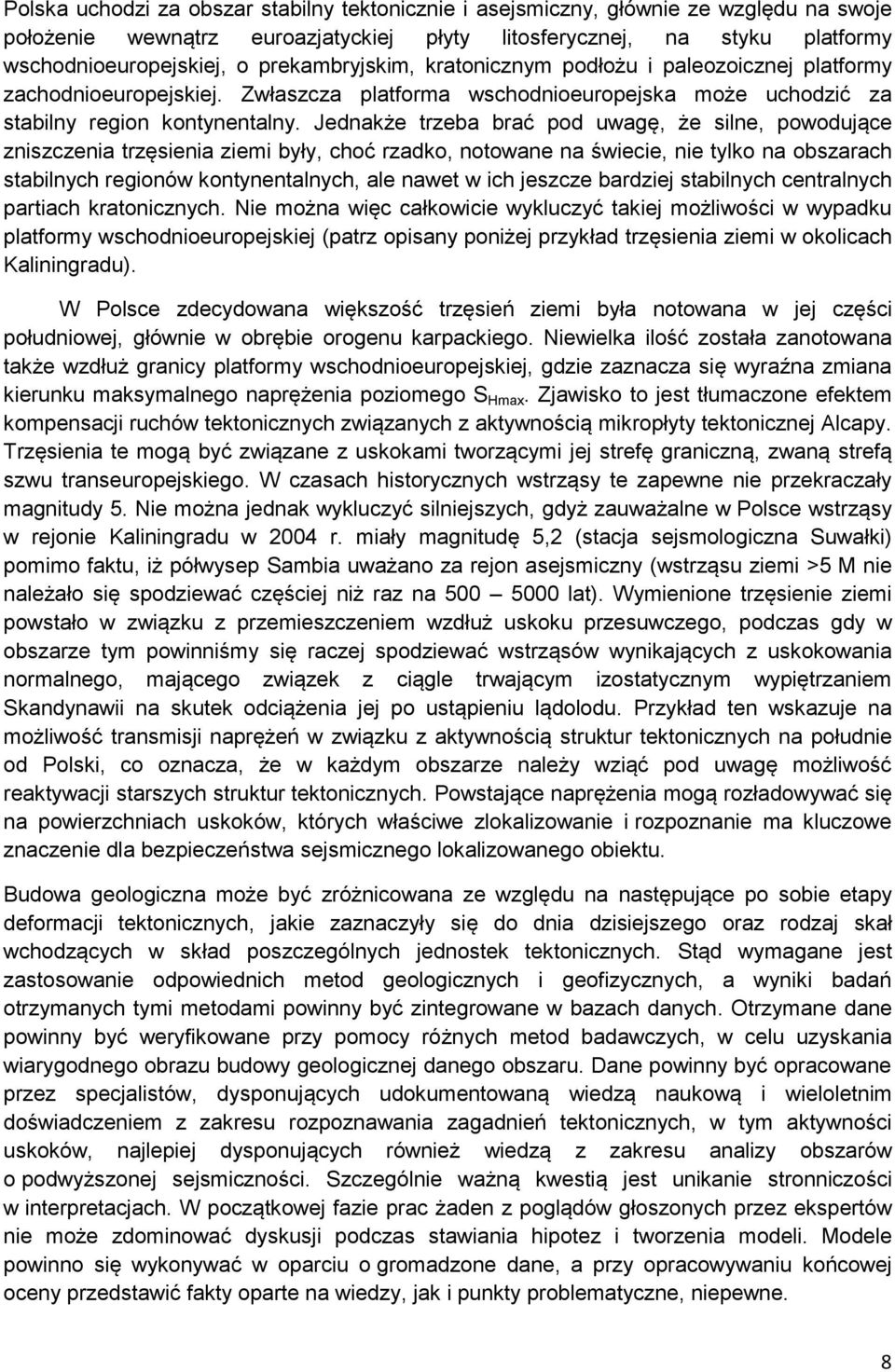 Jednakże trzeba brać pod uwagę, że silne, powodujące zniszczenia trzęsienia ziemi były, choć rzadko, notowane na świecie, nie tylko na obszarach stabilnych regionów kontynentalnych, ale nawet w ich