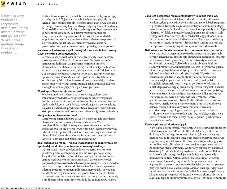 Żyjemy w czasach, kiedy te dwa poglądy się ścierają, przy czym teoria płyt litosfery ciągle zachowuje wyraźną przewagę. Towarzyszy temu bardzo pozytywny ferment naukowy.