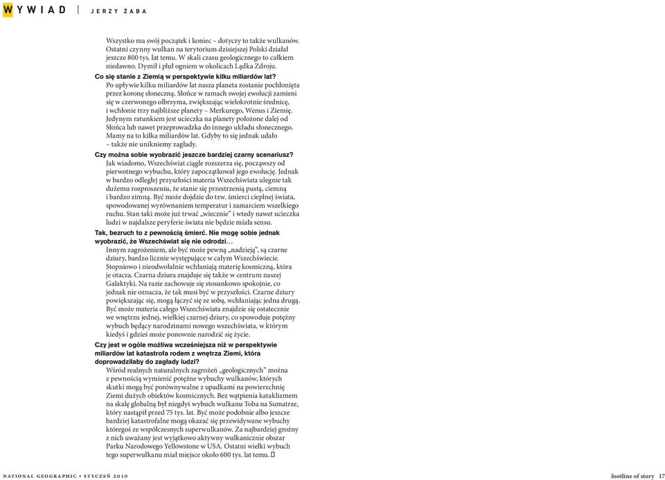 Słońce w ramach swojej ewolucji zamieni się w czerwonego olbrzyma, zwiększając wielokrotnie średnicę, i wchłonie trzy najbliższe planety Merkurego, Wenus i Ziemię.