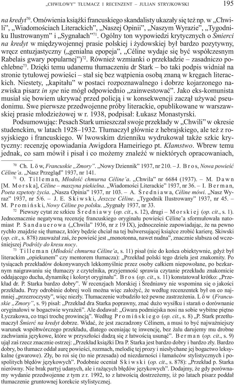 Ogólny ton wypowiedzi krytycznych o Œmierci na kredyt w miêdzywojennej prasie polskiej i ydowskiej by³ bardzo pozytywny, wrêcz entuzjastyczny ( genialna epopeja, Céline wydaje siê byæ wspó³czesnym