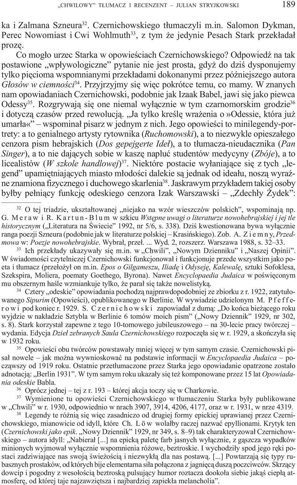 OdpowiedŸ na tak postawione wp³ywologiczne pytanie nie jest prosta, gdy do dziœ dysponujemy tylko piêcioma wspomnianymi przek³adami dokonanymi przez póÿniejszego autora G³osów w ciemnoœci 34.