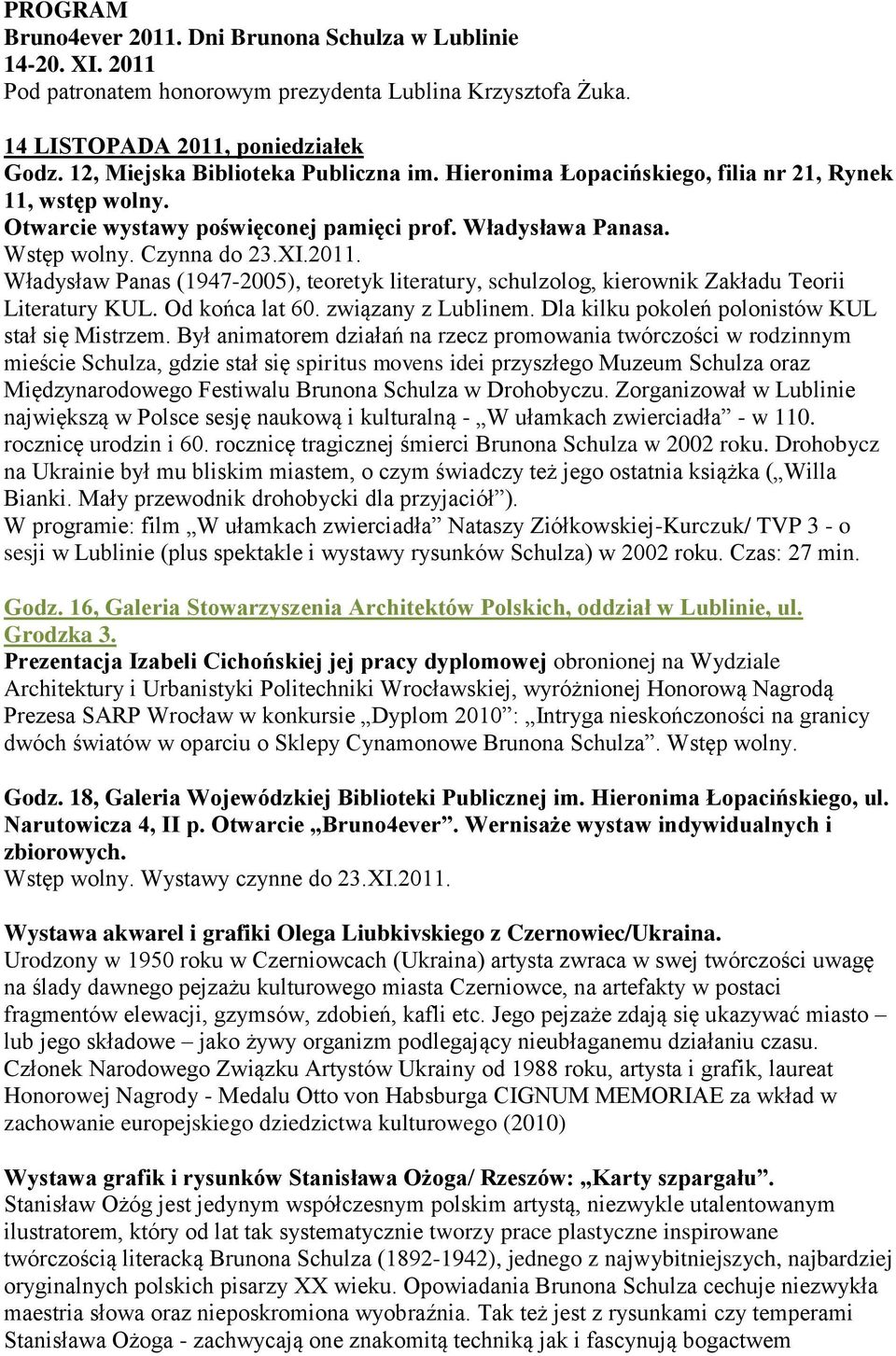 Władysław Panas (1947-2005), teoretyk literatury, schulzolog, kierownik Zakładu Teorii Literatury KUL. Od końca lat 60. związany z Lublinem. Dla kilku pokoleń polonistów KUL stał się Mistrzem.