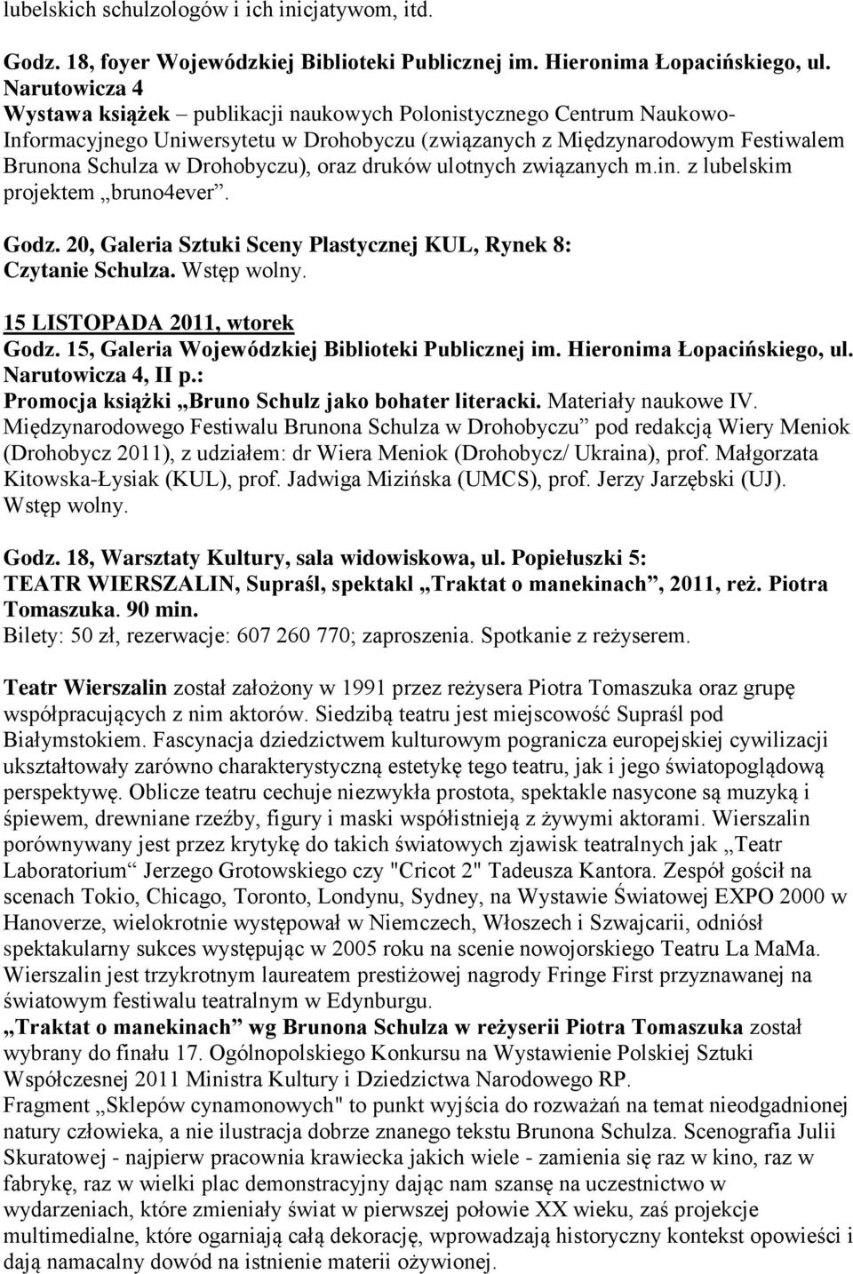 oraz druków ulotnych związanych m.in. z lubelskim projektem bruno4ever. Godz. 20, Galeria Sztuki Sceny Plastycznej KUL, Rynek 8: Czytanie Schulza. Wstęp wolny. 15 LISTOPADA 2011, wtorek Godz.