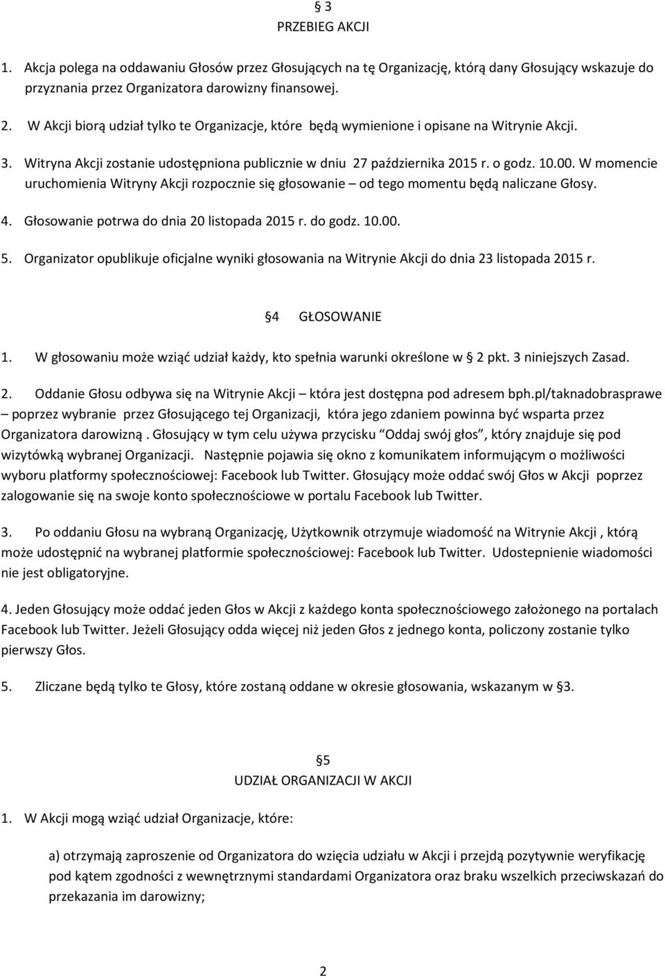 W momencie uruchomienia Witryny Akcji rozpocznie się głosowanie od tego momentu będą naliczane Głosy. 4. Głosowanie potrwa do dnia 20 listopada 2015 r. do godz. 10.00. 5.