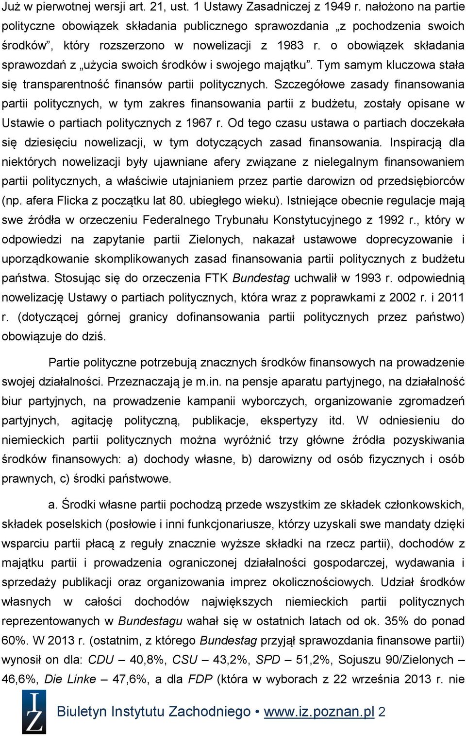 o obowiązek składania sprawozdań z użycia swoich środków i swojego majątku. Tym samym kluczowa stała się transparentność finansów partii politycznych.