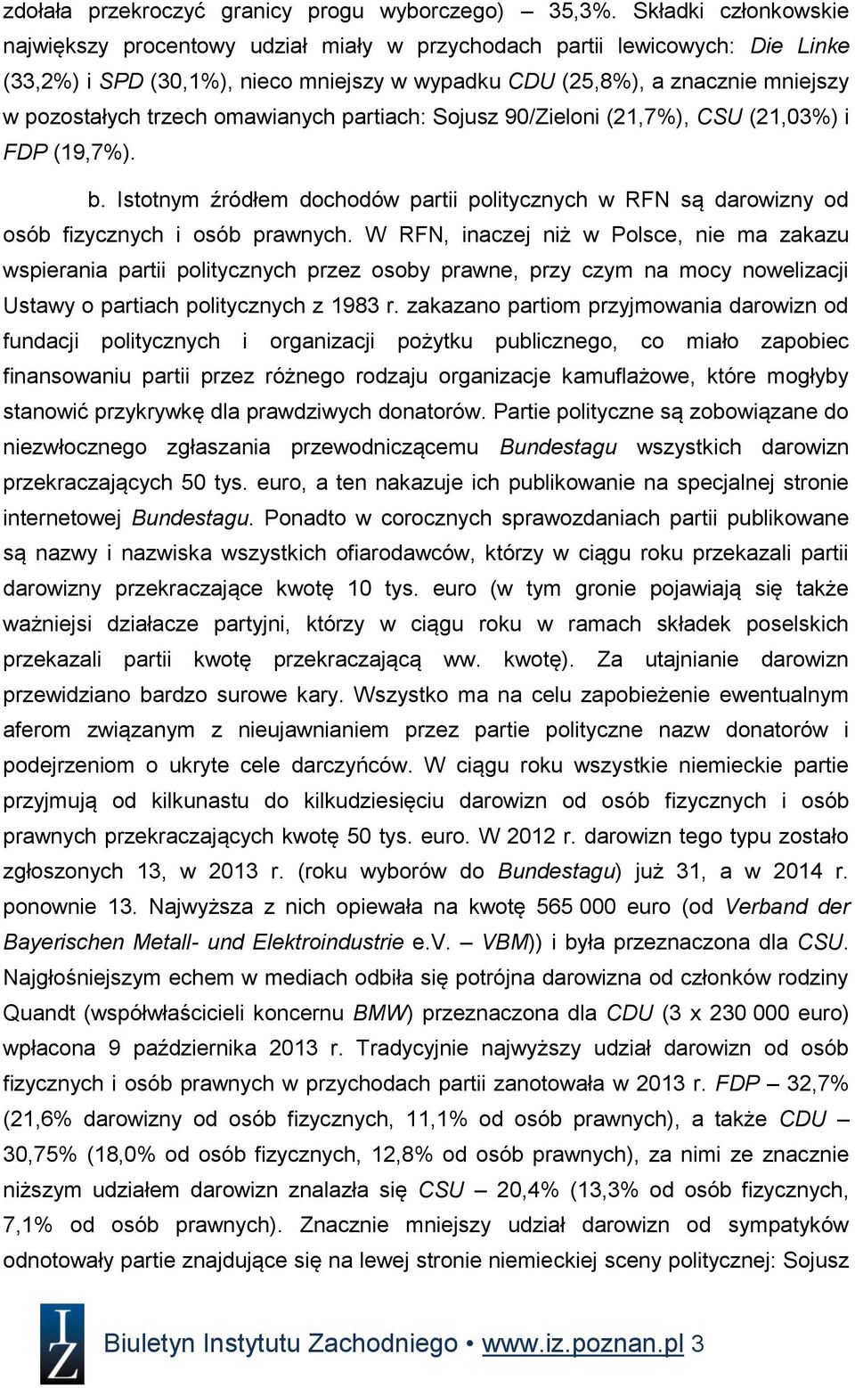 trzech omawianych partiach: Sojusz 90/Zieloni (21,7%), CSU (21,03%) i FDP (19,7%). b. Istotnym źródłem dochodów partii politycznych w RFN są darowizny od osób fizycznych i osób prawnych.