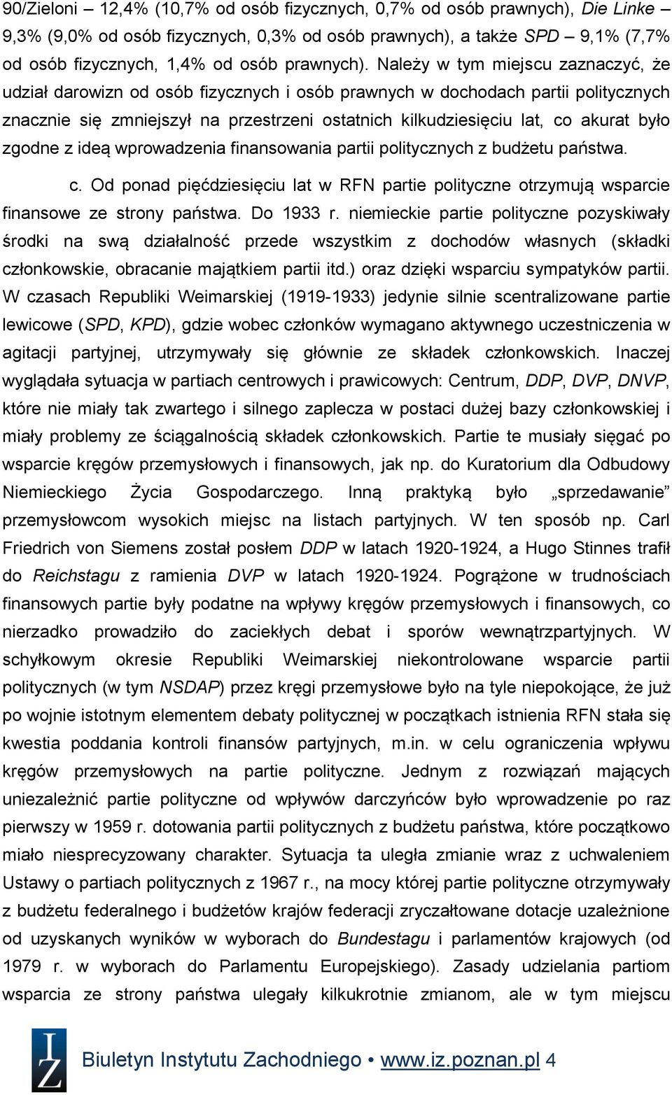 było zgodne z ideą wprowadzenia finansowania partii politycznych z budżetu państwa. c. Od ponad pięćdziesięciu lat w RFN partie polityczne otrzymują wsparcie finansowe ze strony państwa. Do 1933 r.