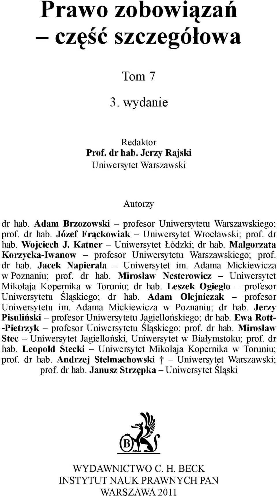 dr hab. Mirosław Nesterowicz Uniwersytet Mikołaja Kopernika w Toruniu; dr hab. Leszek Ogiegło profesor Uniwersytetu l skiego; dr hab. Adam Olejniczak profesor Uniwersytetu im.