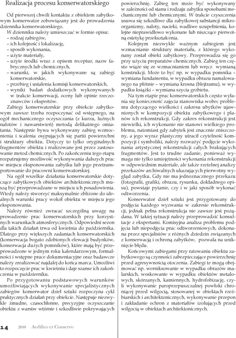 warunki, w jakich wykonywane są zabiegi konserwatorskie, przebieg i ustalenia komisji konserwatorskich, wyniki badań dodatkowych wykonywanych w trakcie konserwacji, oceny lub opinie rzeczoznawców i
