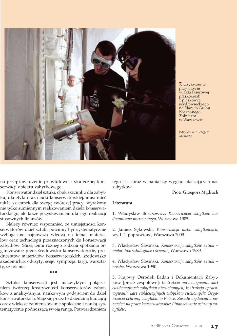 Konserwator dzieł sztuki, obok szacunku dla zabytku, dla etyki oraz nauki konserwatorskiej, musi mieć także szacunek dla swojej twórczej pracy, wyrażony nie tylko sumiennym realizowaniem dzieła