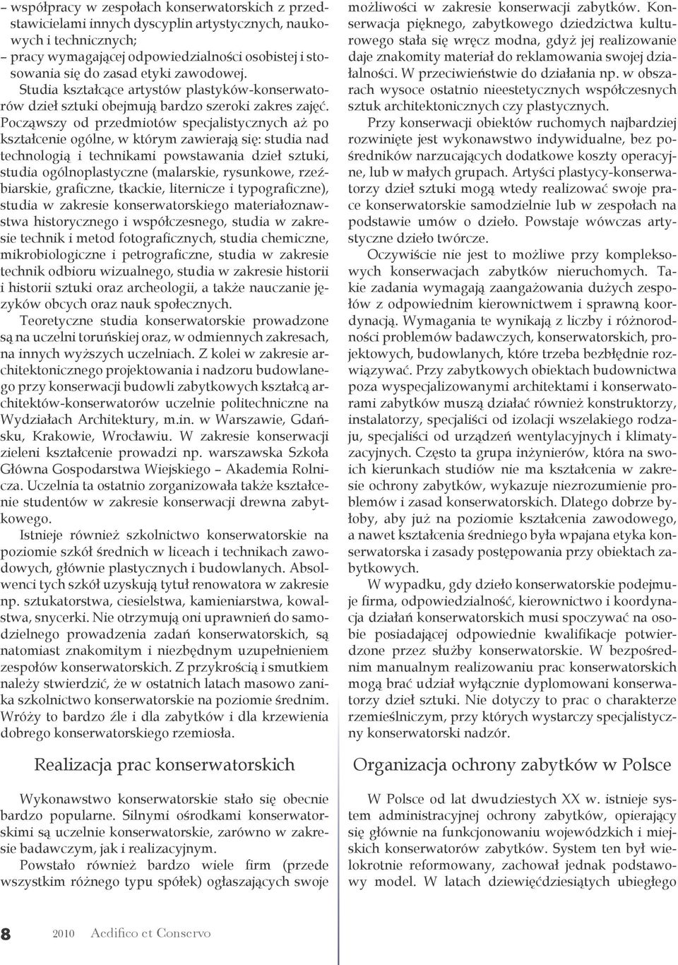 Począwszy od przedmiotów specjalistycznych aż po kształcenie ogólne, w którym zawierają się: studia nad technologią i technikami powstawania dzieł sztuki, studia ogólnoplastyczne (malarskie,