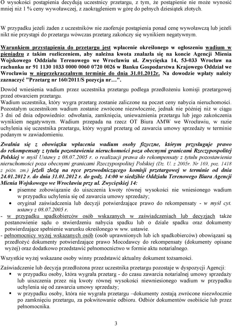 Warunkiem przystąpienia do przetargu jest wpłacenie określonego w ogłoszeniu wadium w pieniądzu z takim rozliczeniem, aby należna kwota znalazła się na koncie Agencji Mienia Wojskowego Oddziału