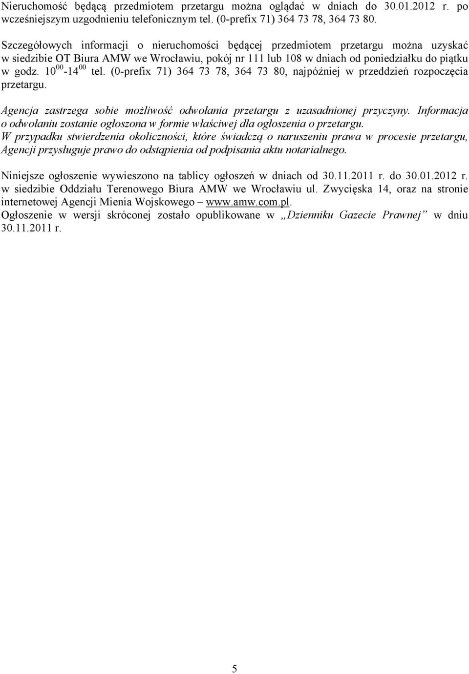 10 00-14 00 tel. (0-prefix 71) 364 73 78, 364 73 80, najpóźniej w przeddzień rozpoczęcia przetargu. Agencja zastrzega sobie możliwość odwołania przetargu z uzasadnionej przyczyny.