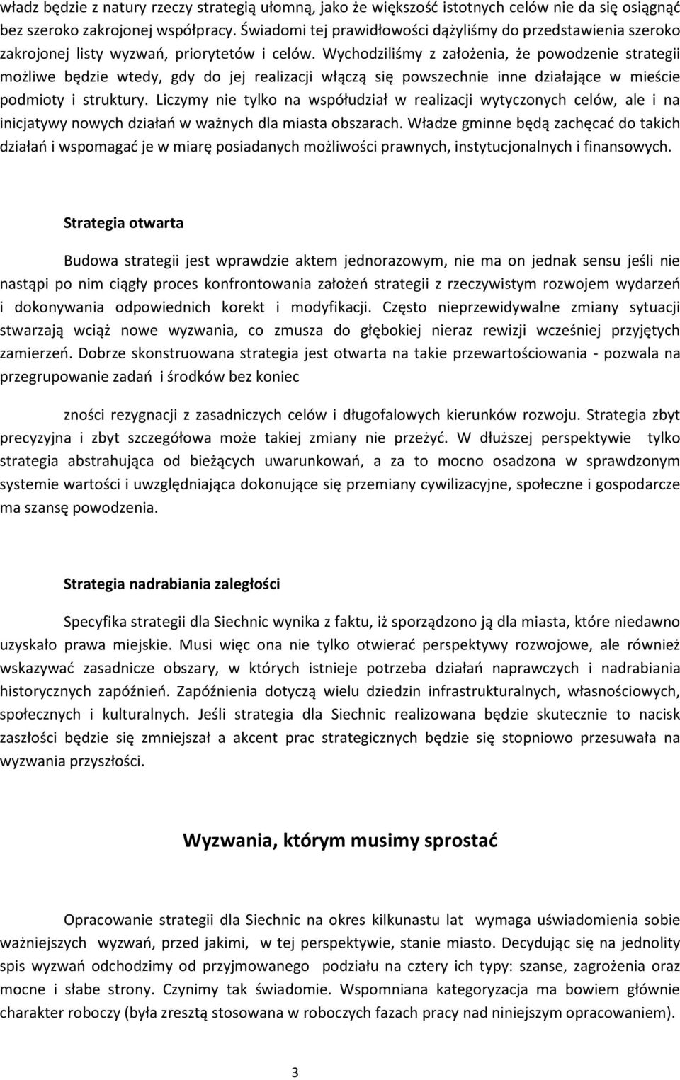 Wychdziliśmy z załżenia, że pwdzenie strategii mżliwe będzie wtedy, gdy d jej realizacji włączą się pwszechnie inne działające w mieście pdmity i struktury.