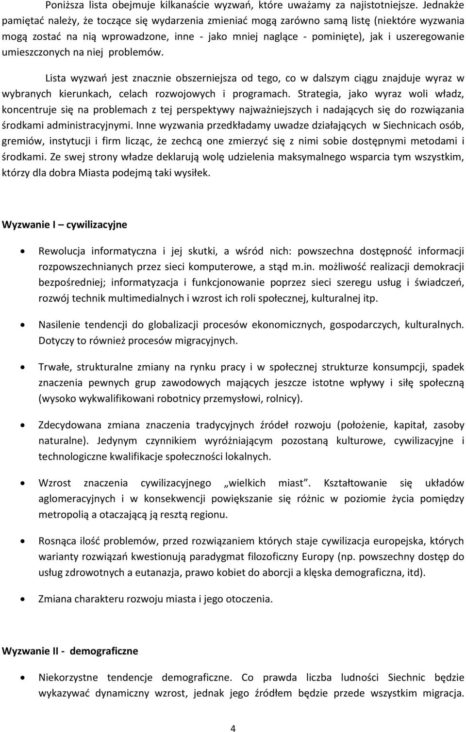 na niej prblemów. Lista wyzwa jest znacznie bszerniejsza d teg, c w dalszym ciągu znajduje wyraz w wybranych kierunkach, celach rzwjwych i prgramach.