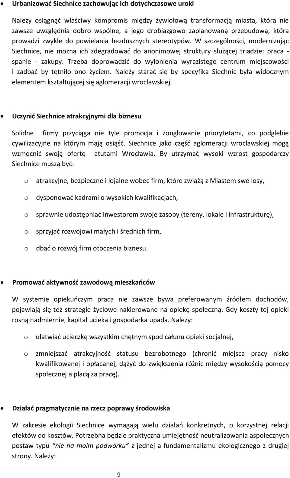 Trzeba dprwadzid d wyłnienia wyrazisteg centrum miejscwści i zadbad by tętnił n życiem. Należy starad się by specyfika Siechnic była widcznym elementem kształtującej się aglmeracji wrcławskiej.