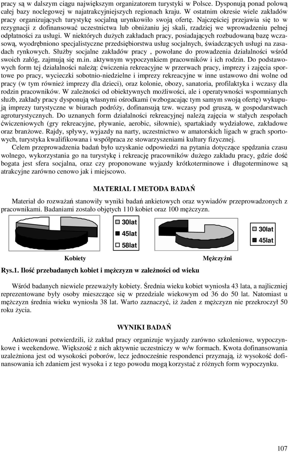 Najczęściej przejawia się to w rezygnacji z dofinansować uczestnictwa lub obniżaniu jej skali, rzadziej we wprowadzeniu pełnej odpłatności za usługi.